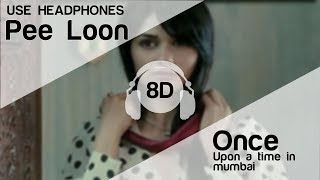 Pee Loon 8D Audio Song  Once Upon A Time in Mumbai Emraan Hashmi  Prachi Desai  Mohit Chauhan [upl. by Tavy72]