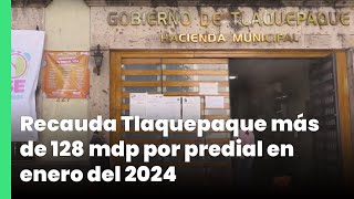 Recauda Tlaquepaque más de 128 mdp por predial en enero del 2024  Jalisco Noticias [upl. by Asiar]