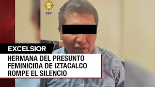 Nunca imaginamos que fuese un monstruo Hermana del presunto feminicida de Iztacalco [upl. by Assiroc]