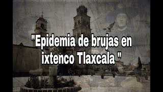 ¨La epidemia de brujas de Ixtenco Tlaxcala¨ [upl. by Toulon]