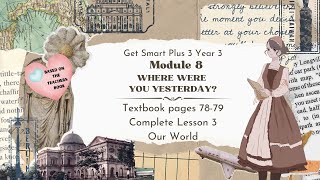 GET SMART PLUS 3 YEAR 3  TEXTBOOK PAGES 7879  MODULE 8 WHERE WERE YOU YESTERDAY  OUR WORLD [upl. by Michaud]