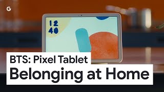 Behind the Scenes Pixel Tablet  Belonging at Home [upl. by Aniretake]