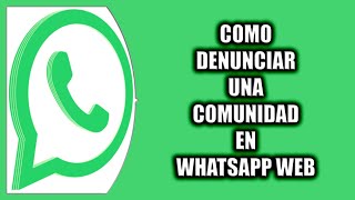 Cómo denunciar una comunidad en WhatsApp Web [upl. by Florina855]