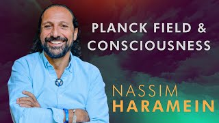 Nassim Haramein The Planck Field amp The Nature of Consciousness [upl. by Dorise]