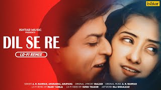 Dil Se Re  Lofi Remix  A R Rahman  Shahrukh Khan  Manisha Koirala [upl. by Led216]