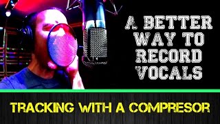 A Better Way To Record Vocals Tracking With A Compressor [upl. by Townsend818]