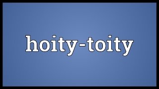 Hoitytoity Meaning [upl. by Arrim]