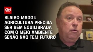 Blairo Maggi Agricultura precisa ser bem equilibrada com o meio ambiente senão não tem futuro  WW [upl. by Icyac]