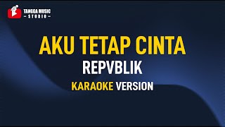 Repvblik  Aku Tetap Cinta Karaoke [upl. by Frick327]