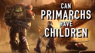 Can Primarchs have Children in Warhammer 40K For the Greater WAAAGH [upl. by Mandy678]