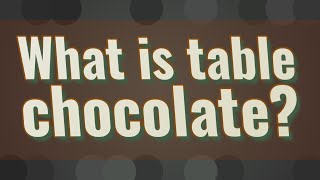 What is table chocolate [upl. by Sawyor]