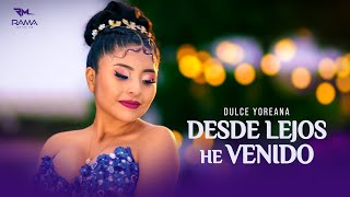 Dulce Yoreana  Desde Lejos he Venido 2024  Video Oficial  RAMA Studios [upl. by Aneez]