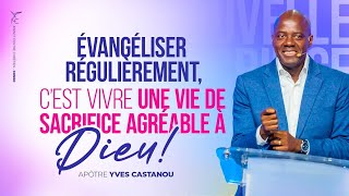 ÉVANGÉLISER RÉGULIÈREMENT C’EST VIVRE UNE VIE DE SACRIFICE AGRÉABLE À DIEU  Apôtre Yves CASTANOU [upl. by Aihsined]