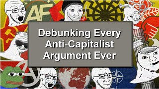 Debunking Every AntiCapitalist Argument Ever [upl. by Kolivas]