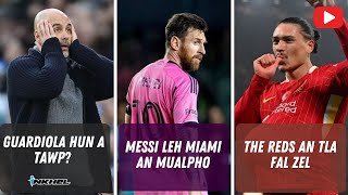 Guardiola hun a tawp  Messi leh Miami an mualpho  The Reds an tla fal zel [upl. by Zimmer]