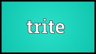 Trite Meaning [upl. by Boudreaux]