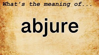 Abjure Meaning  Definition of Abjure [upl. by Nanon820]