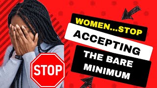 Women…STOP Accepting The Bare Minimum [upl. by Munford]