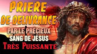 Prière De DÉLIVRANCE Par Le PRÉCIEUX SANG de Jésus  Très PUISSANTE prière [upl. by Anauqahc]