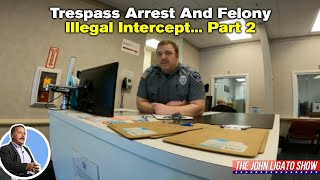 Trespass Arrest And Felony Illegal Intercept  Part 2 [upl. by Aerdnaeel]