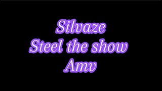 Silvaze Steel the show Amv [upl. by Philippe]