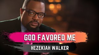 God Favored Me  Hezekiah Walker [upl. by Aifoz]