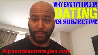 Why Everything In Dating Is Subjective Alpha Male Strategies [upl. by Yentruok]