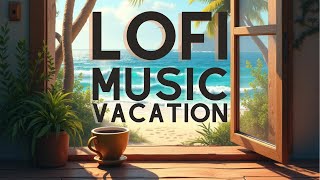 Lofi Music For Focus  Lofi Morning Vacation [upl. by Asyar]