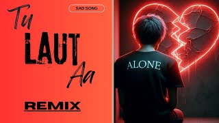 Tu Laut Aa  Remix  Dj Remix Trending Sad Song  emotional songs dj remix  Sad0Pia [upl. by Trakas]