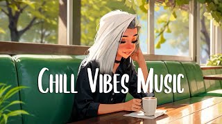 Chill songs when you want to feel motivated and relaxed 🍀 Morning songs  Chill Vibes Music [upl. by Ylloj]