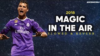 Cristiano Ronaldo ► quotMAGIC IN THE AIRquot Slowed amp Reverb • Skills amp Goals 20172018  HD [upl. by Adnauqal]