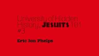 University of Hidden History  Eric Jon Phelps  Jesuits 101 3 [upl. by Ciapas]