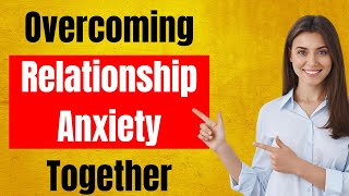 Overcoming Relationship Anxiety Together [upl. by Melisa299]