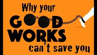 Why Your Good Works Cant Save You [upl. by Kerwin846]