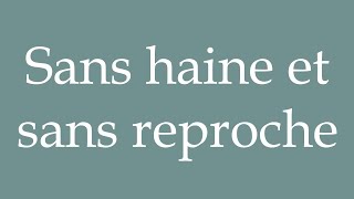 How to Pronounce Sans haine et sans reproche in French [upl. by Lienaj]