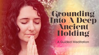 Grounding Into A Deep Ancient Holding  Guided Meditation [upl. by Akeenahs525]