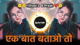 Filhaal 2  B Praak Song  Ek Baatao Toh Yaadon Mein Marte Ho  Dj Gautam In The Mix [upl. by Yaresed]