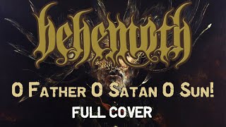 BEHEMOTH  O Father O Satan O Sun Full cover [upl. by Adnil793]