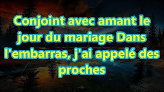 Conjoint avec amant le jour du mariage Dans lembarras jai appelé des proches [upl. by Akela]