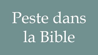 How to Pronounce Peste dans la Bible Plague in the Bible Correctly in French [upl. by Duomham]