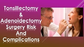 Tonsillectomy and Adenoidectomy Surgery Risk and Complications amp Recovery [upl. by Trudi]