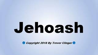 How To Pronounce Jehoash [upl. by Yesoj]