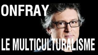 Michel Onfray  le multiculturalisme est la seule bonne réponse [upl. by Namlak952]