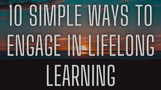 10 Simple Ways To Engage In Lifelong Learning [upl. by Lleksah]