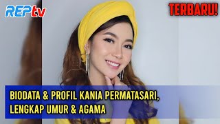 TERBARU Biodata amp Profil Kania Permatasari Lengkap Umur amp Agama [upl. by Franckot]