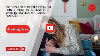 ‘Young amp The Restless’ Alum Hunter King Is Engaged Who Is Hallmark Star’s Fiancé [upl. by Anem]