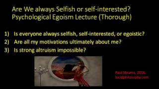 Psychological Egoism Lecture Thorough Are we always selfish selfinterested or egoistic [upl. by Charo553]