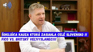 ŠOKUJÚCA Kauza KTORÁ ZASIAHLA CELÉ SLOVENSKO  Fico vs britský veľvyslanec [upl. by Uwkuhceki891]