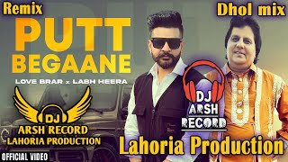 PUTT BEGAANE Dhol RemixLove Brar ft Labh Heera Dj Arsh Records By Lahoria ProductionPunjabi Song [upl. by Yrgoerg]