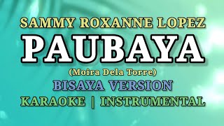 PAUBAYA BISAYA VERSION  KARAOKE INSTRUMENTAL  SAMMY ROXANNE LOPEZ  MOIRA DELA TORRE [upl. by Ronnica]